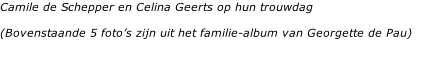 Camile de Schepper en Celina Geerts op hun trouwdag  (Bovenstaande 5 foto’s zijn uit het familie-album van Georgette de Pau)