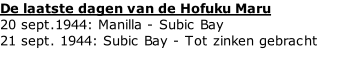 De laatste dagen van de Hofuku Maru 20 sept.1944: Manilla - Subic Bay 21 sept. 1944: Subic Bay - Tot zinken gebracht